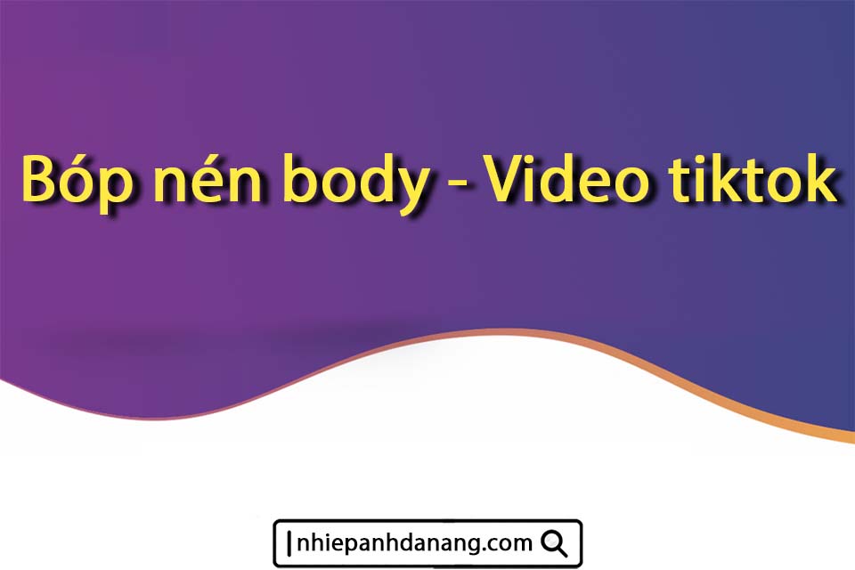 Nhiếp ảnh Đà Năng - Bóp nén body - Video tiktok