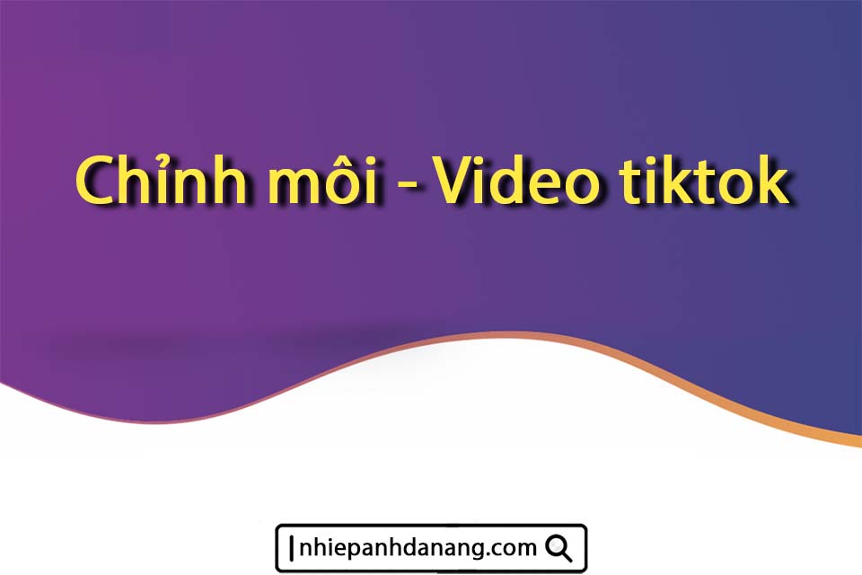 Nhiếp ảnh Đà Nẵng - Chỉnh môi - Video tiktok